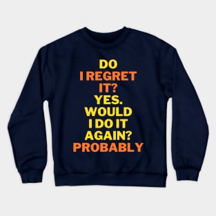 Do I regret it? Yes. Would I do it again? funny quote Crewneck Sweatshirt